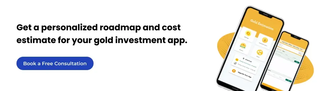 Get a personalized roadmap and cost estimate for your gold investment app.